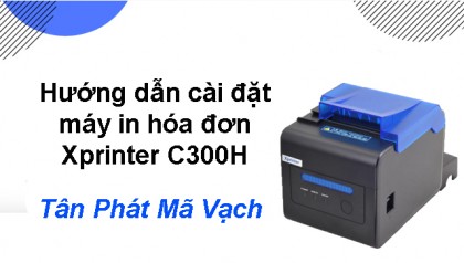 Hướng dẫn cài đặt máy in hóa đơn Xprinter C300H