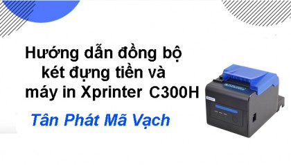 Hướng dẫn đồng bộ kết đựng tiền và máy in Xprinter C300H