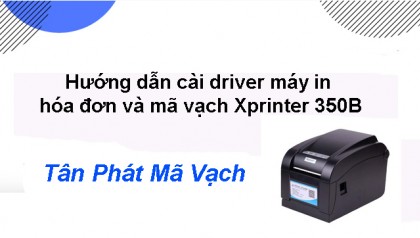 Hướng dẫn cài đặt driver máy in hóa đơn và mã vạch Xprinter 350B