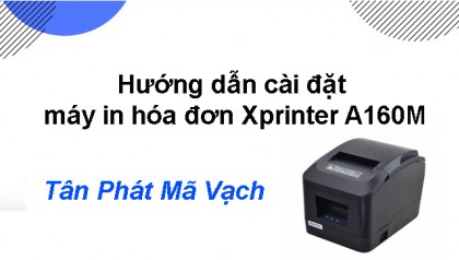 Hướng dẫn cài đặt máy in hóa đơn Xprinter A160M