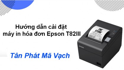 Hướng dẫn cài đặt máy in hóa đơn Epson T82III