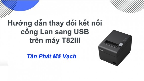 Hướng dẫn thay đổi kết nối cổng Lan sang USB trên máy T82III